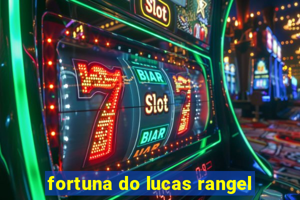 fortuna do lucas rangel